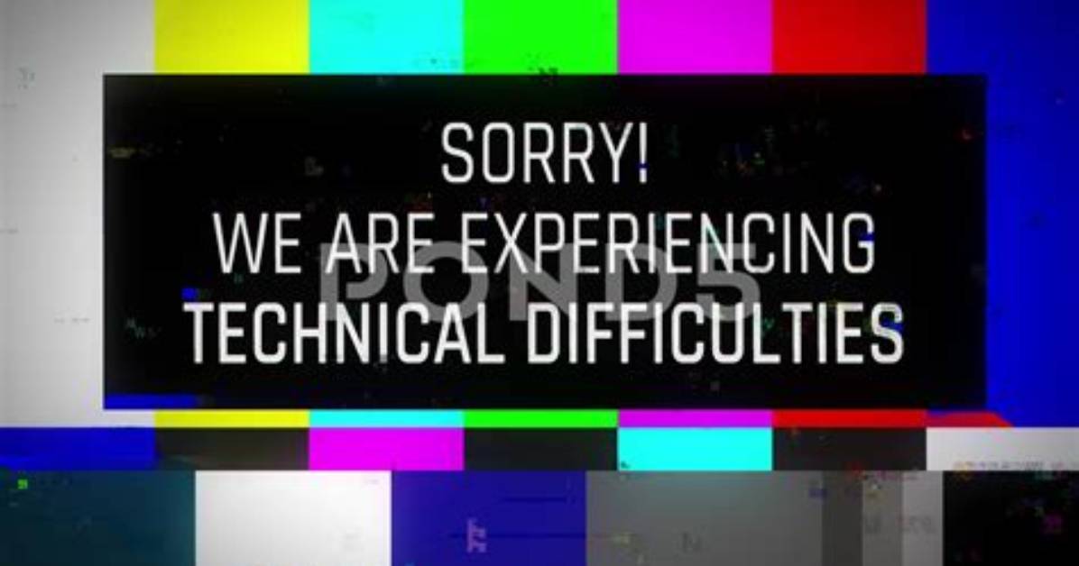 Were Experiencing Technical Difficulties?