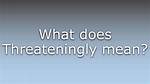 What Do Threateningly Mean?