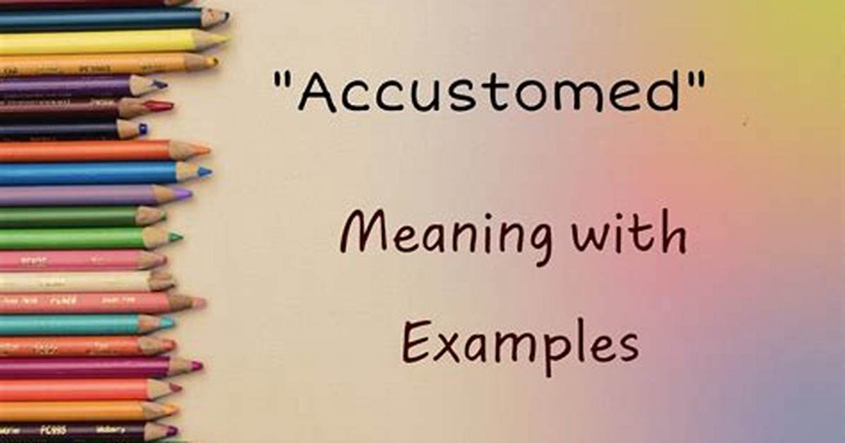 What Does Accustomed Ness?