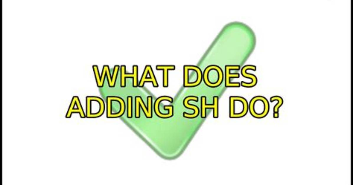 What Does Adding Sh Do?