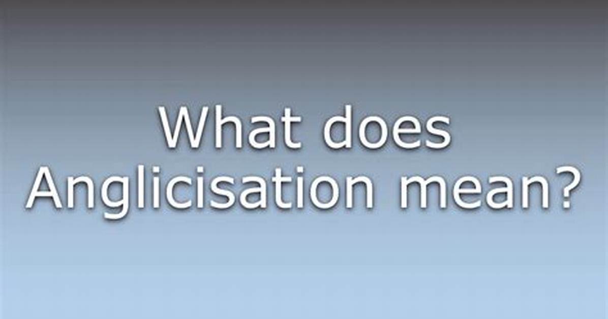 What Does Anglicisation Meaning?