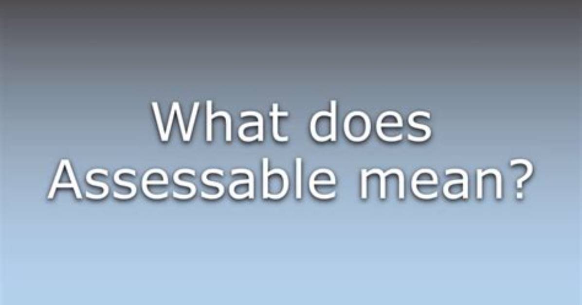 What Does Assessable Mean?