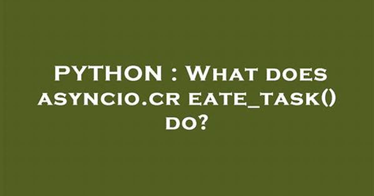 What Does Asyncio. Create_Task() Do?