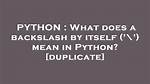 What Does Backslash Mean in Python?