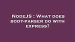 What Does Body-Parser Do with Express?