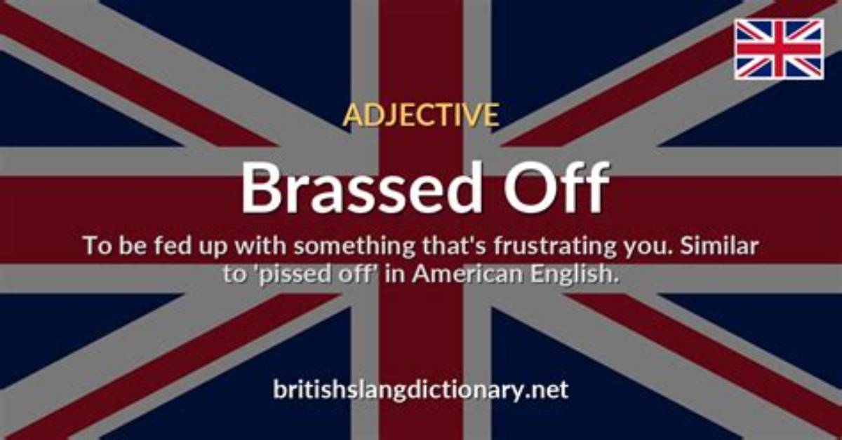 What Does Brassed off Mean?
