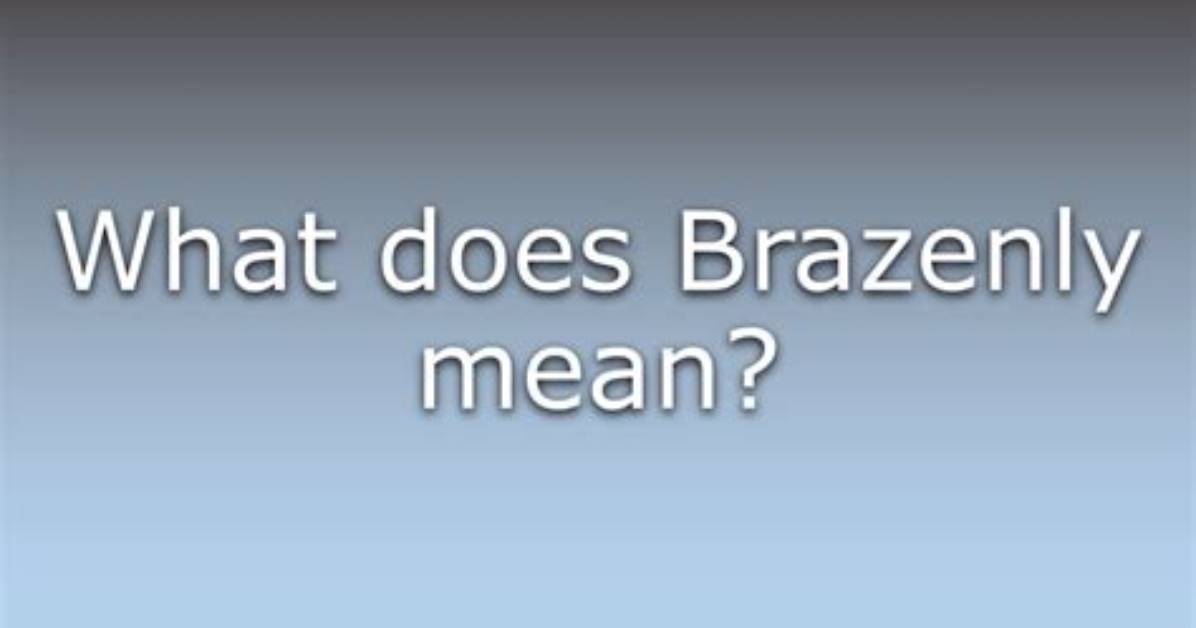 What Does Brazenly Stand for?