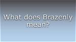 What Does Brazenly Stand for?