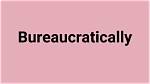 What Does Bureaucratically Meaning?