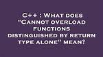 What Does "Cannot Overload Functions Distinguished by Return Type Alone" Mean?