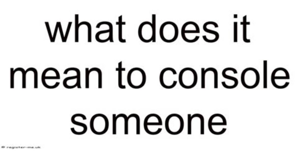 What Does Console Someone Mean?