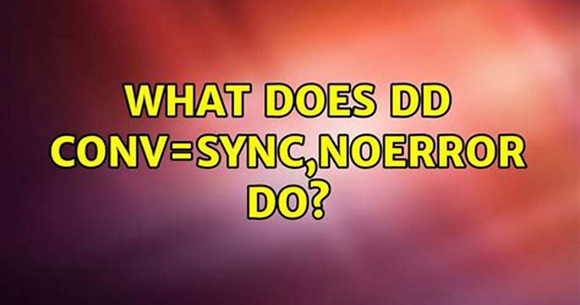 What Does Dd Conv=Sync, Noerror Do?
