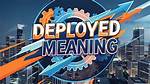 What Does Deployed Mean
