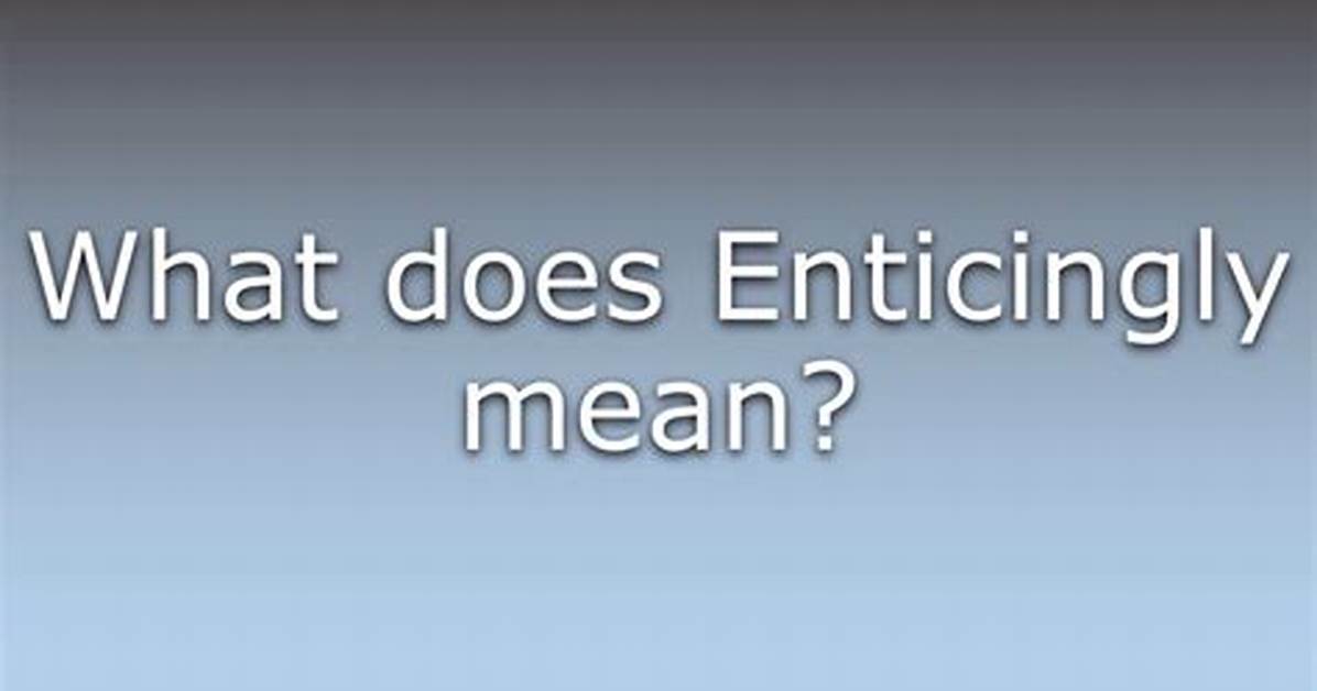What Does Enticingly Mean?