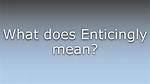 What Does Enticingly Mean?