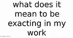 What Does Exacting Mean