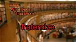 What Does Fraternize Stand for?