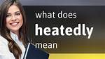What Does Heatedly Mean?