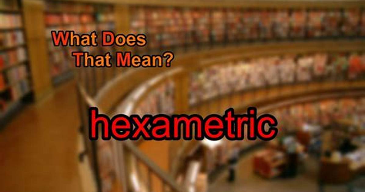 What Does Hexametric Mean?