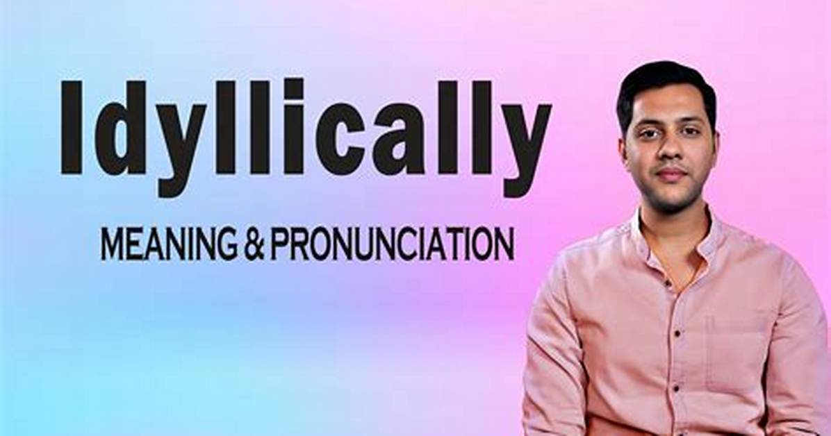 What Does Idyllically Meaning?