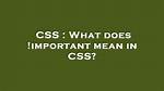 What Does! Important Mean in Css?