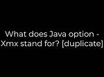 What Does Java Option -Xmx Stand for? [Duplicate]