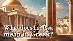 What Does Larissa Mean?
