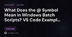 What Does "@" Mean in Windows Batch Scripts