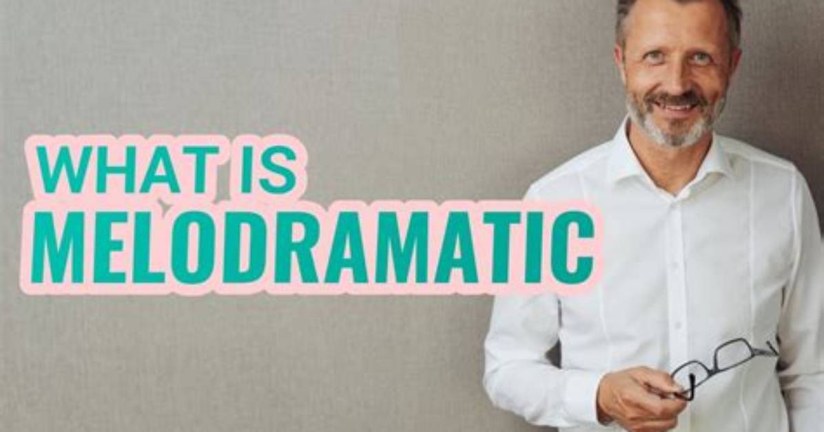 What Does Melodramatically Meaning?