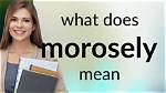 What Does Morosely Mean?
