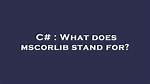 What Does Mscorlib Stand for? [Duplicate]