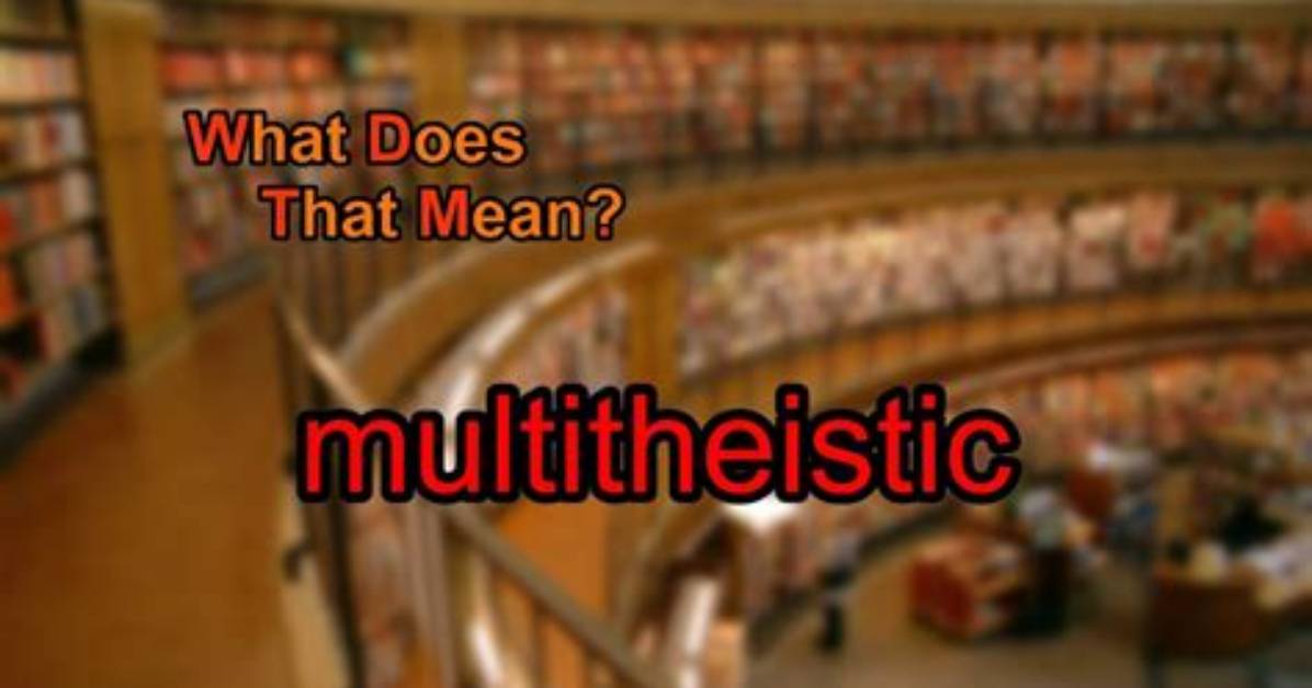What Does Multitheistic Mean?