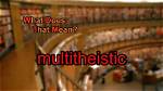 What Does Multitheistic Mean?