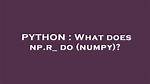 What Does Np. R_ Do (Numpy)?