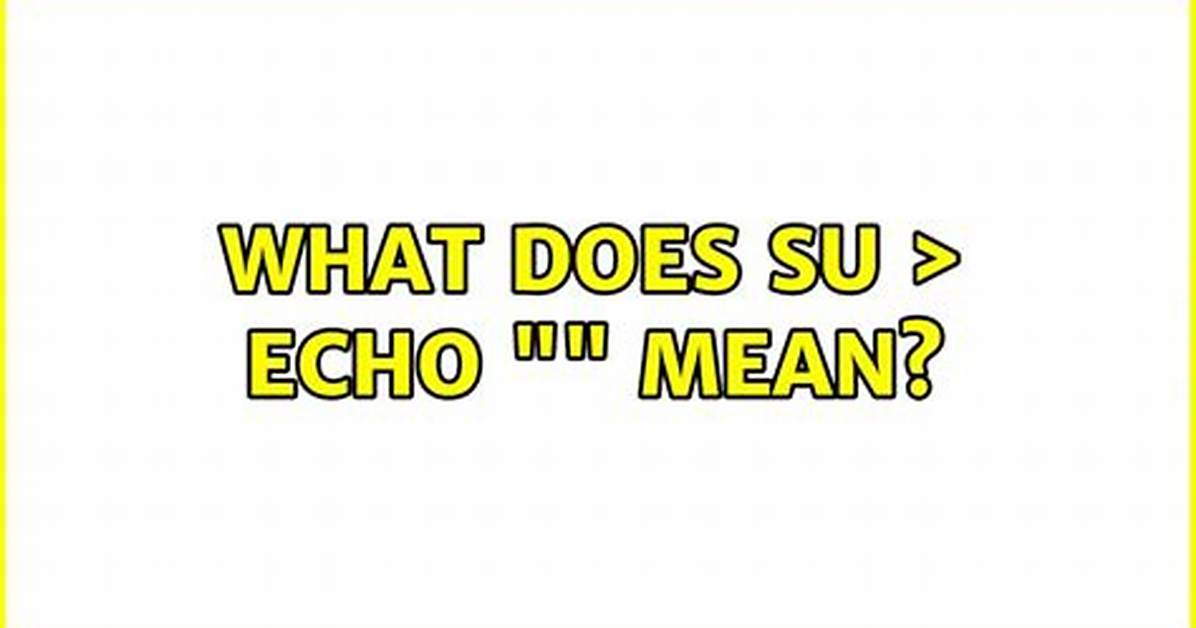 What Does Su > Echo "" Mean?