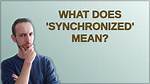 What Does 'Synchronized' Mean?