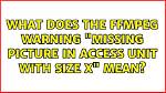 What Does the Ffmpeg Warning "Missing Picture in Access Unit with Size X" Mean?