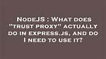 What Does "Trust Proxy" Actually Do in Express. Js, and Do I Need to Use It?