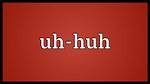 What Does Uh Hum Mean?