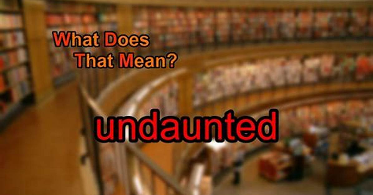 What Does Undaunted Mean