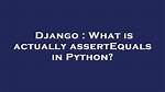 What Is Actually assertEquals in Python?