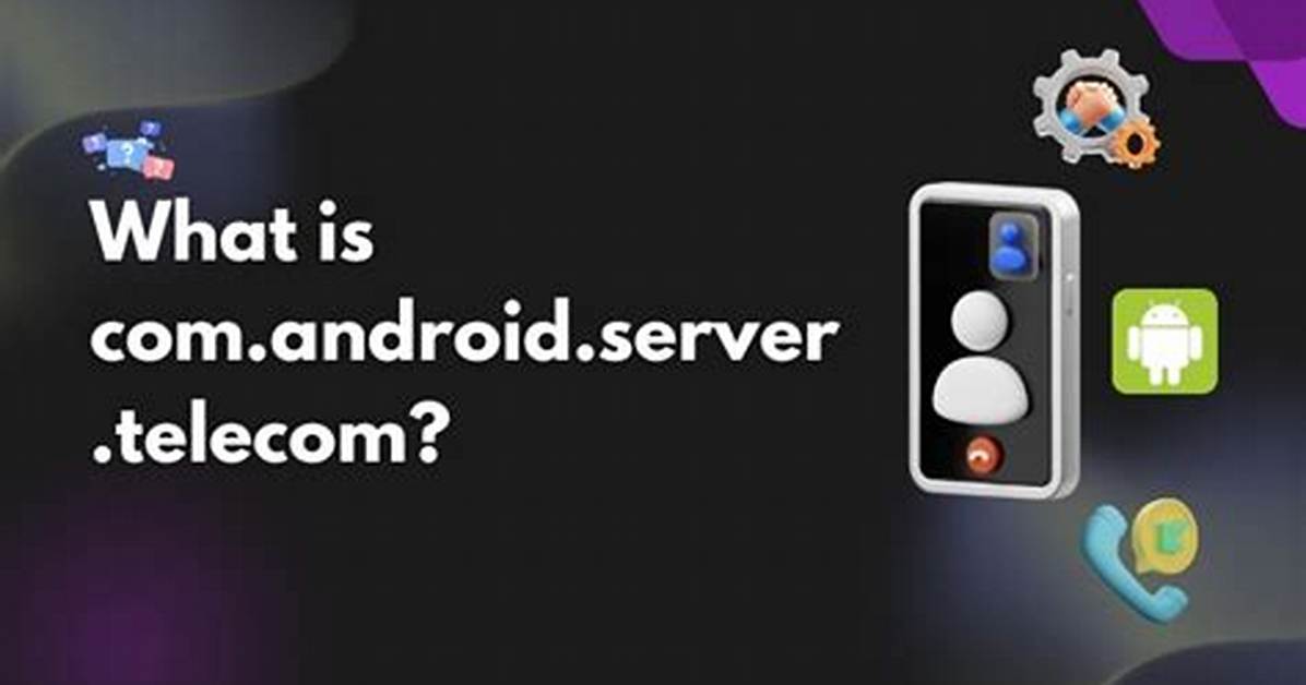 What Is Com Android Server Telecom?