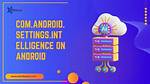 What Is Com Android Settings Intelligence?
