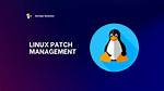 What Is Linux Patch Management?