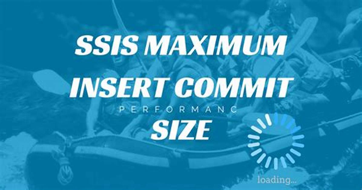 What Is Maximum Insert Commit Size Ssis?
