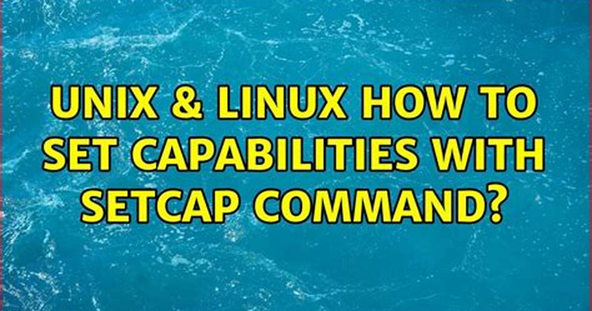 What Is 'Setcap' Command and 'File Capability'?