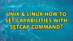 What Is 'Setcap' Command and 'File Capability'?