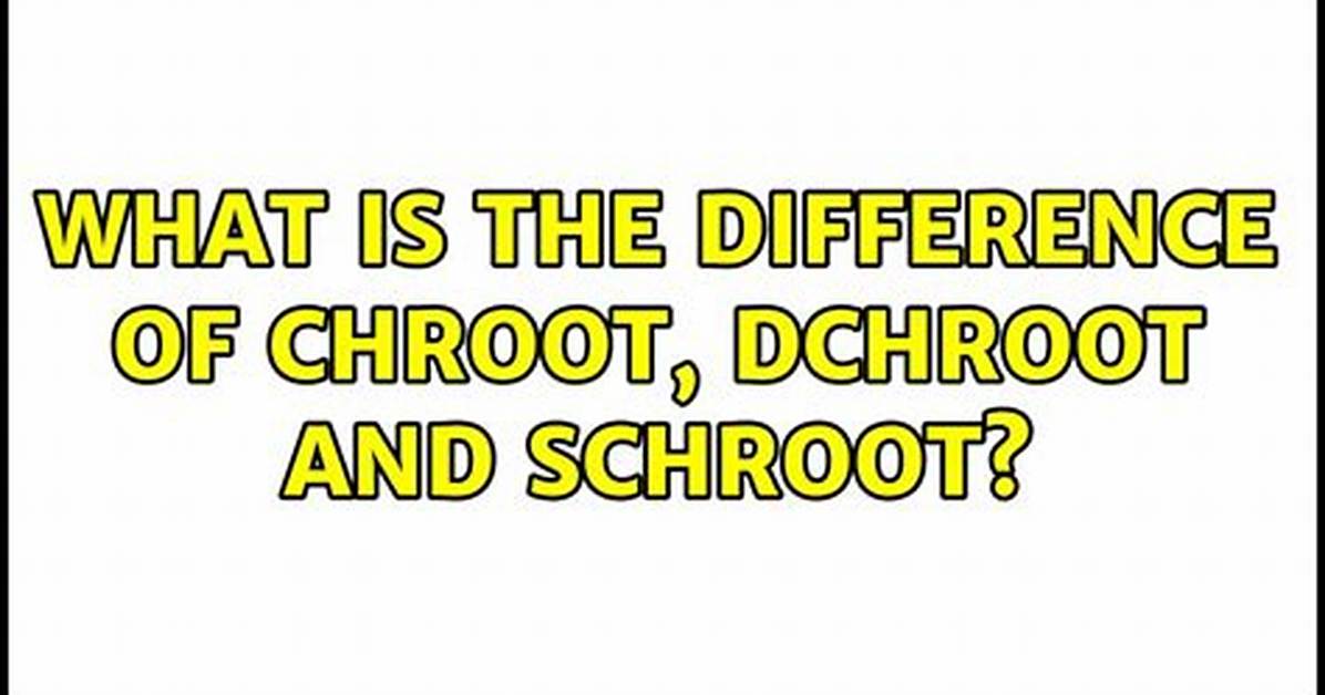 What Is the Difference Between Chroot, Dchroot and Schroot?