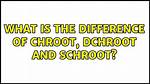 What Is the Difference Between Chroot, Dchroot and Schroot?