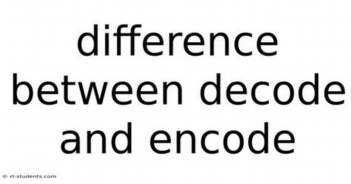 What Is the Difference Between Encode/Decode?